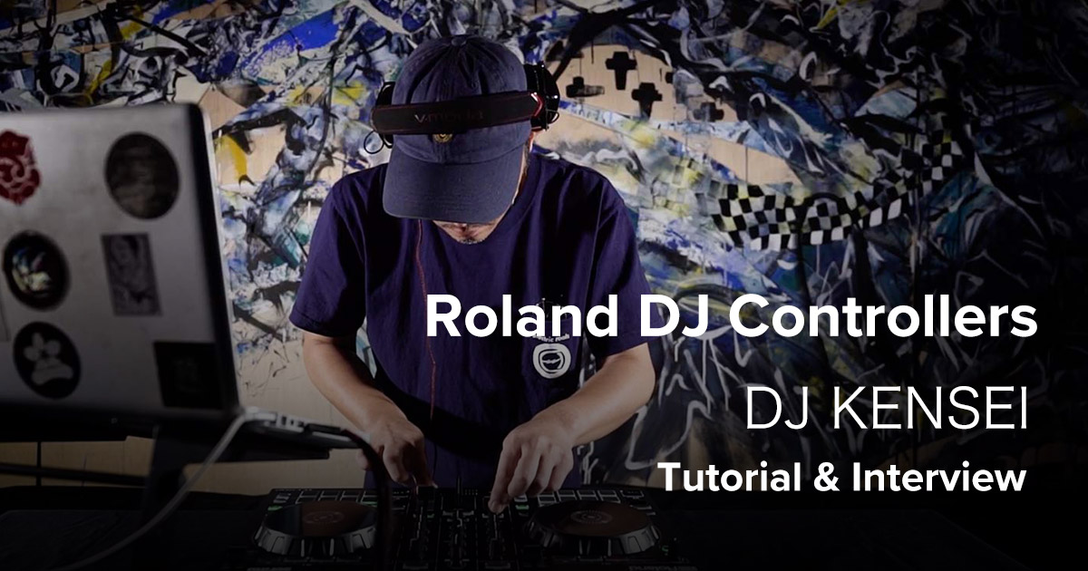 Roland - Blog - Artist - 【ARTIST】ここから始めるDJ DJ Kensei編
